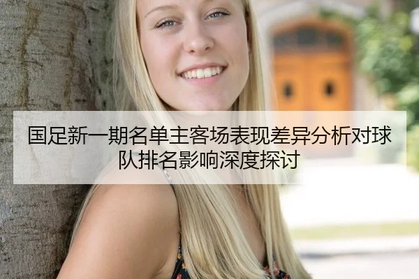 国足新一期名单主客场表现差异分析对球队排名影响深度探讨